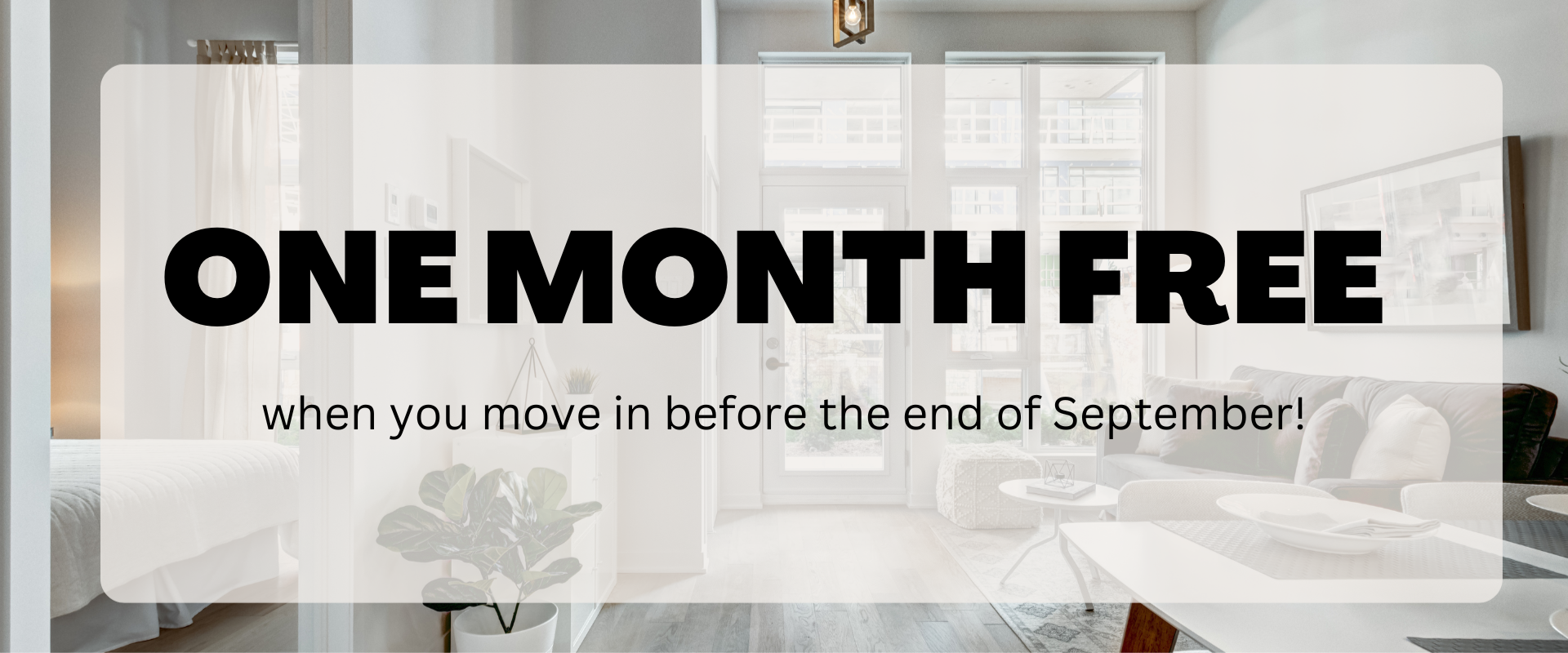 ONE MONTH FREE when you move in before the end of September!
